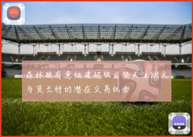 森林狼有意组建超级后场关注欧文与莫兰特的潜在交易机会